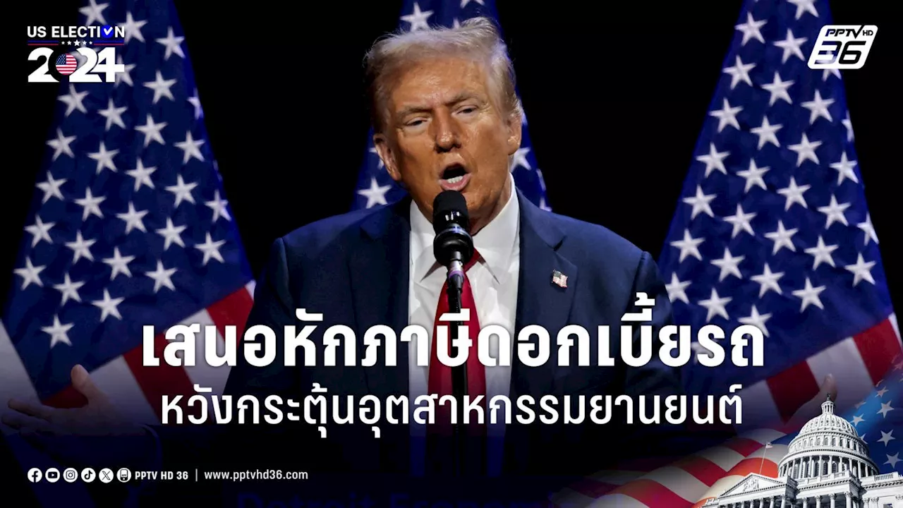 เลือกตั้งสหรัฐฯ 2024: 'ทรัมป์' เสนอหักภาษีดอกเบี้ยรถ กระตุ้นอุตสาหกรรมยานยนต์