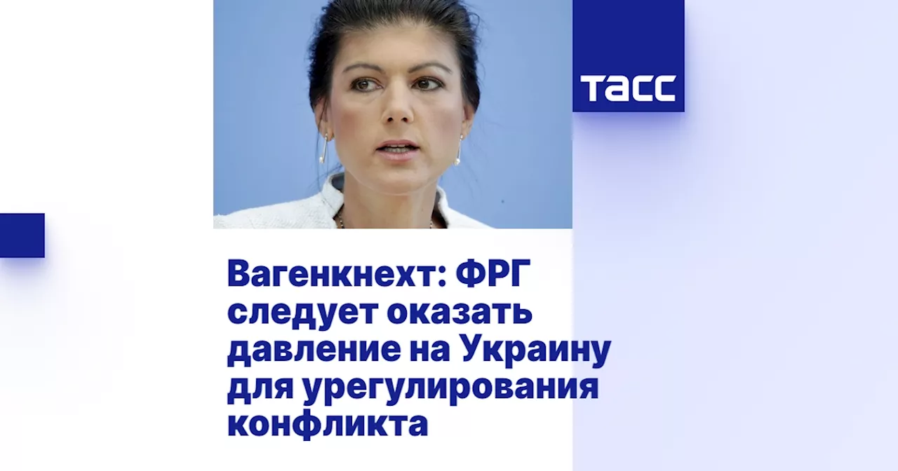 Вагенкнехт: ФРГ следует оказать давление на Украину для урегулирования конфликта