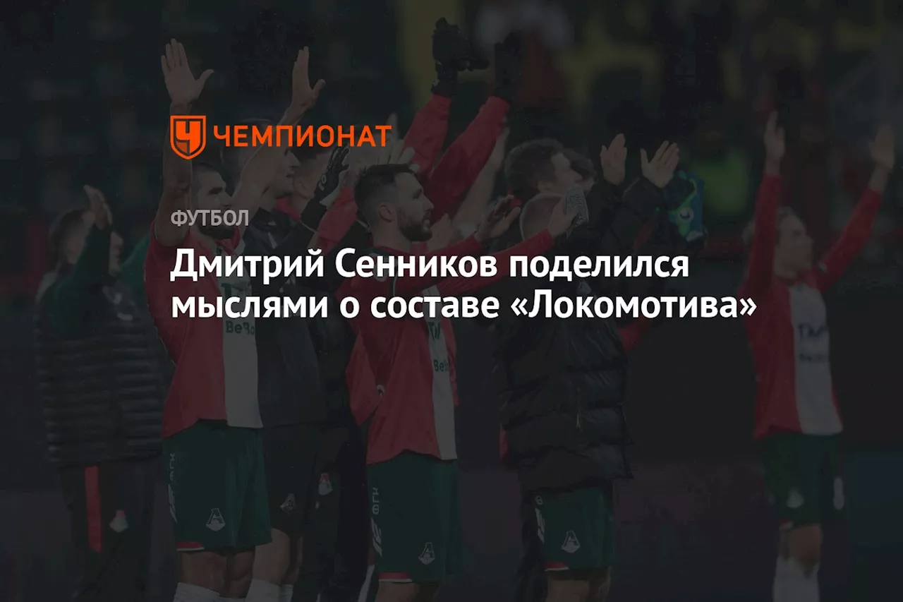 Дмитрий Сенников поделился мыслями о составе «Локомотива»