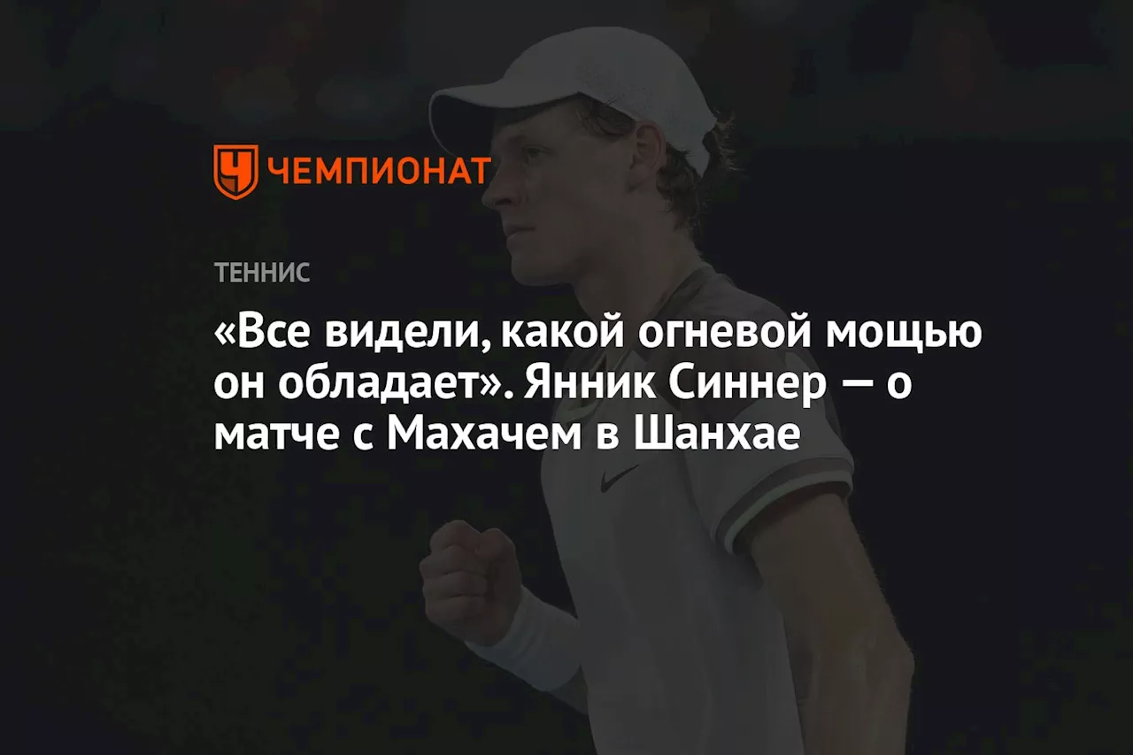 «Все видели, какой огневой мощью он обладает». Янник Синнер — о матче с Махачем в Шанхае