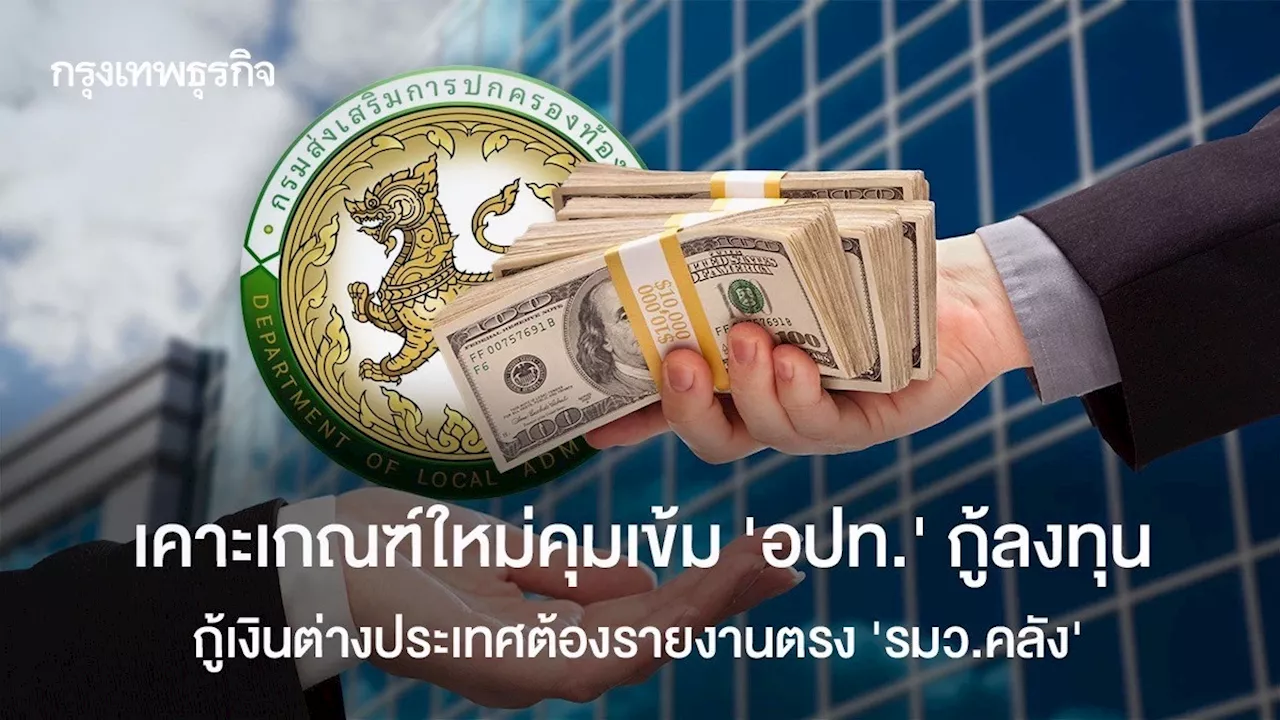 รัฐบาลคุม 'อปท.' กู้นอกประเทศลงทุนในท้องถิ่น ต้องรายงานตรง รมว.คลัง