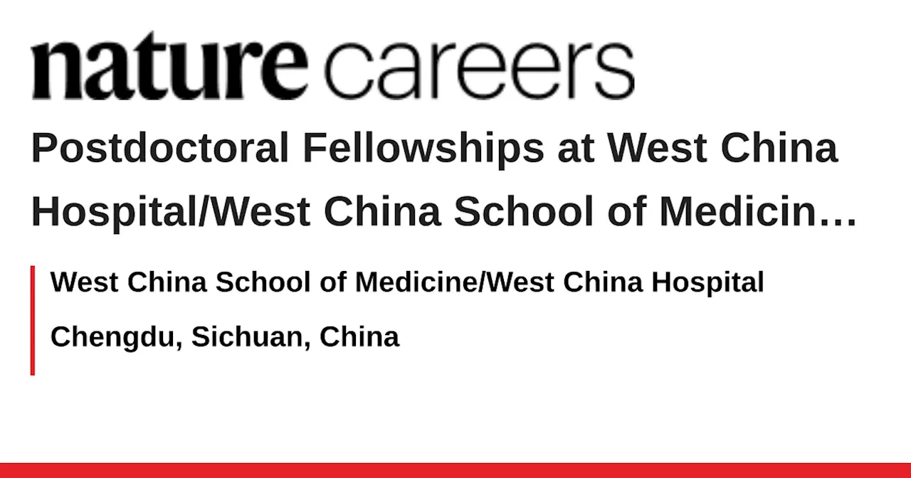 Postdoctoral Fellowships at West China Hospital/West China School of Medicine of Sichuan University - Chengdu, Sichuan, China job with West China School of Medicine/West China Hospital