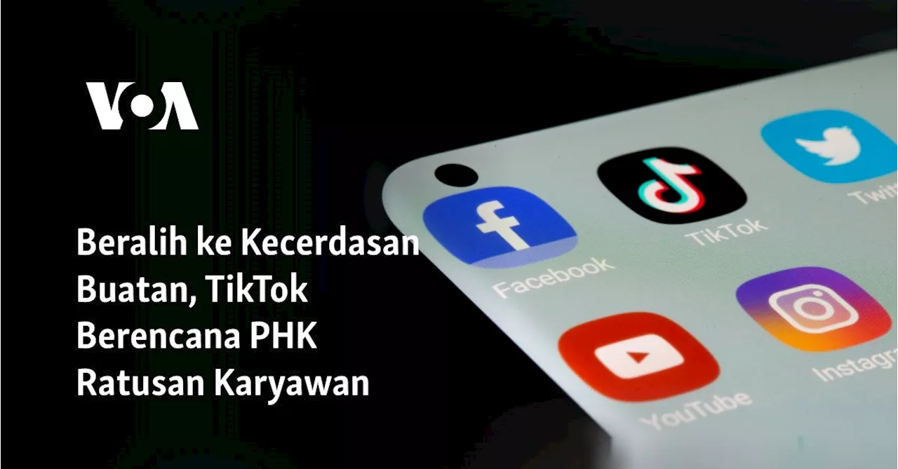 Beralih ke Kecerdasan Buatan, TikTok Berencana PHK Ratusan Karyawan