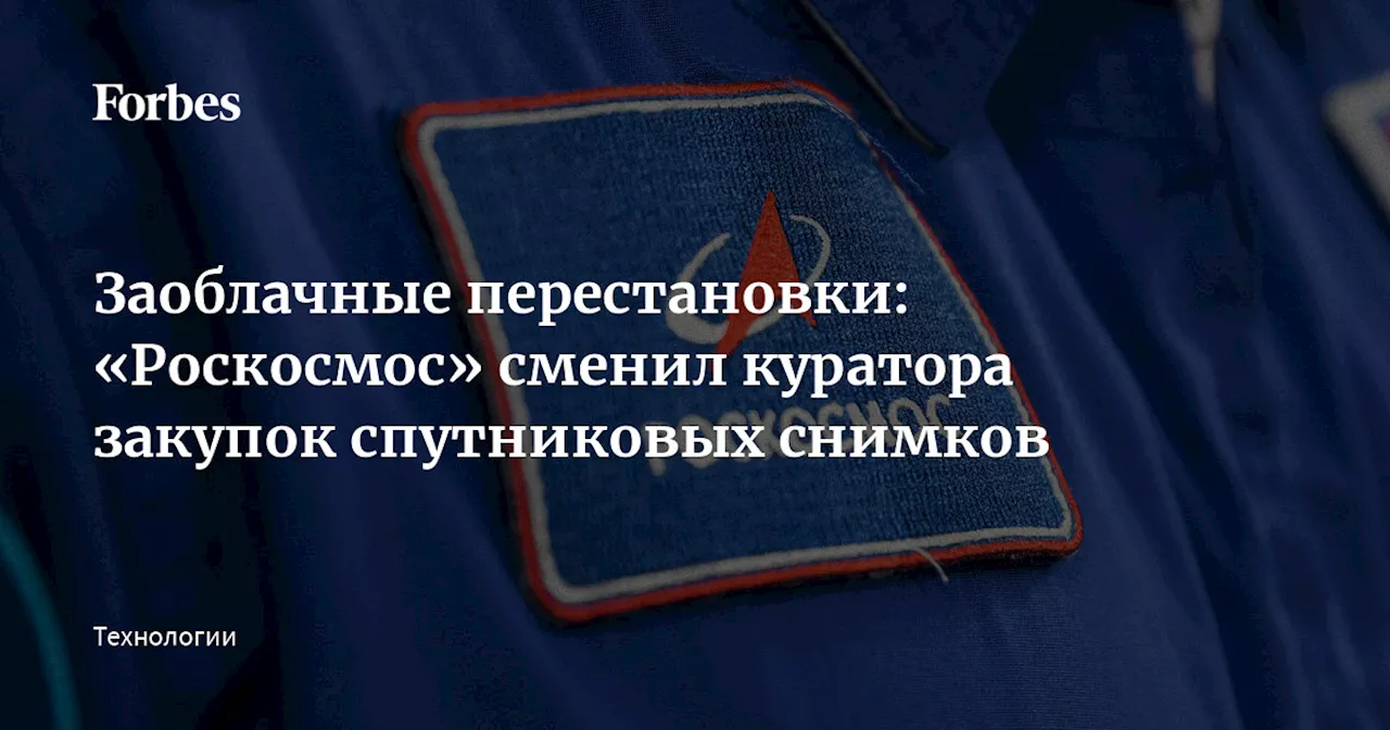 Заоблачные перестановки: «Роскосмос» сменил куратора закупок спутниковых снимков