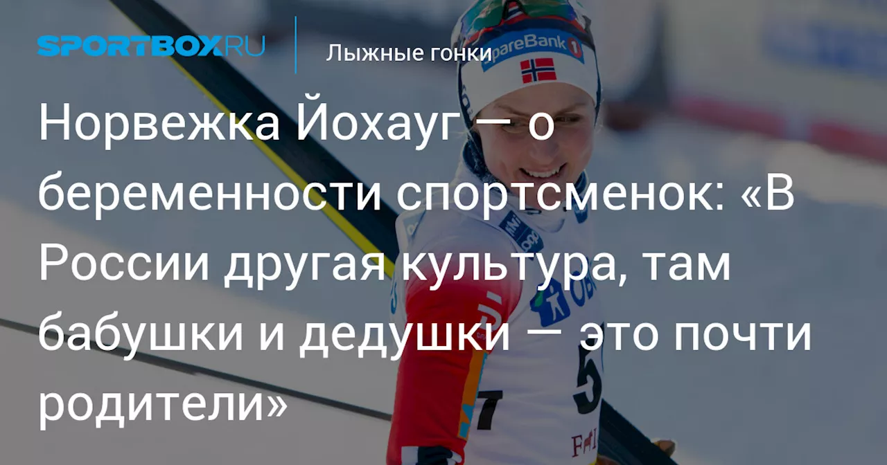 Норвежка Йохауг — о беременности спортсменок: «В России другая культура, там бабушки и дедушки — это почти родители»