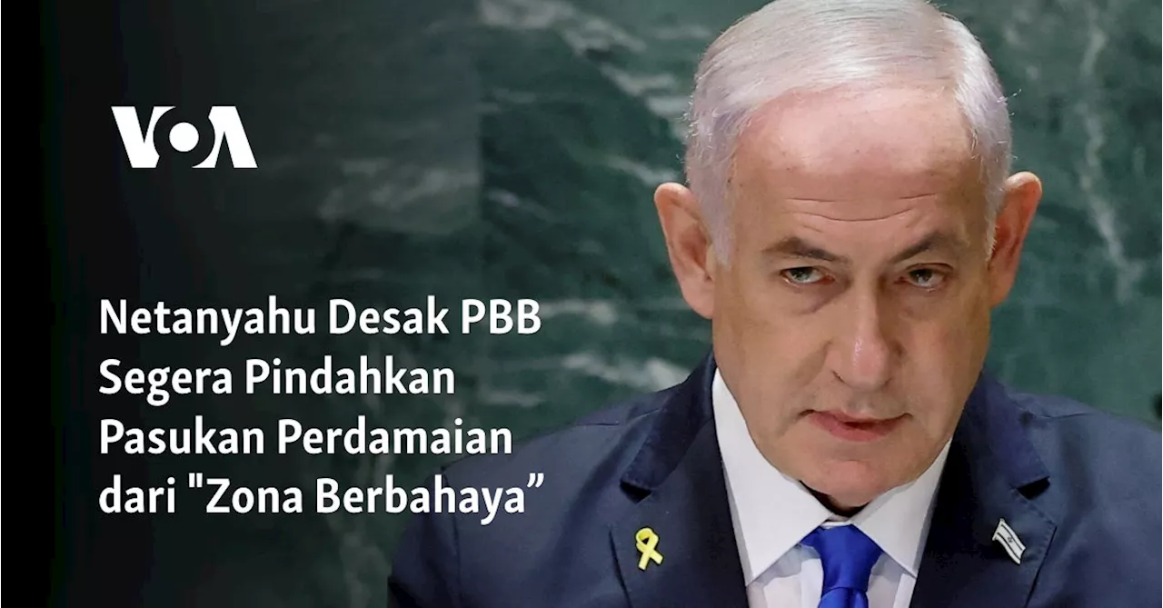 Netanyahu Desak PBB Segera Pindahkan Pasukan Perdamaian dari "Zona Berbahaya”