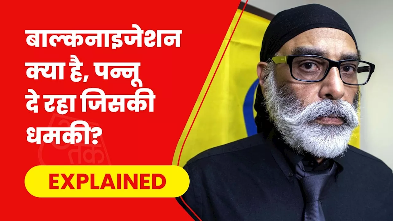 खालिस्तानी चरमपंथी पन्नू ने दी देश के बाल्कनाइजेशन की धमकी, क्या है इसका मतलब?