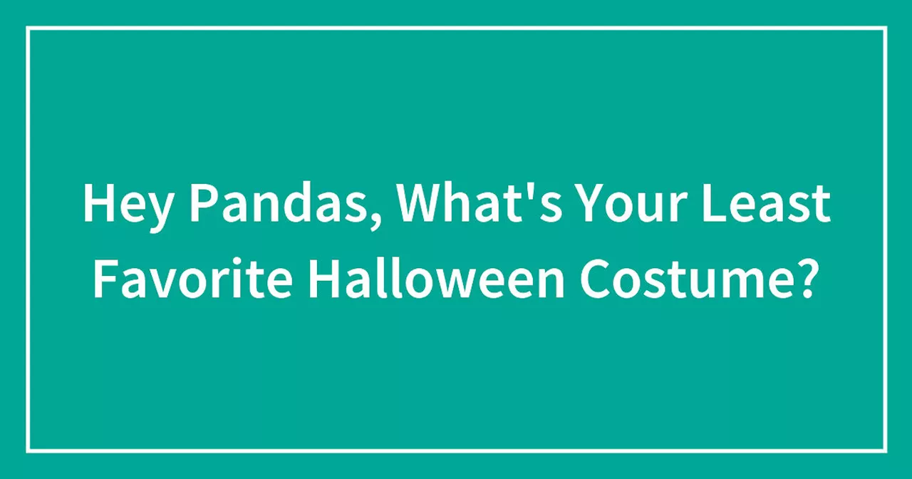 Hey Pandas, What's Your Least Favorite Halloween Costume?