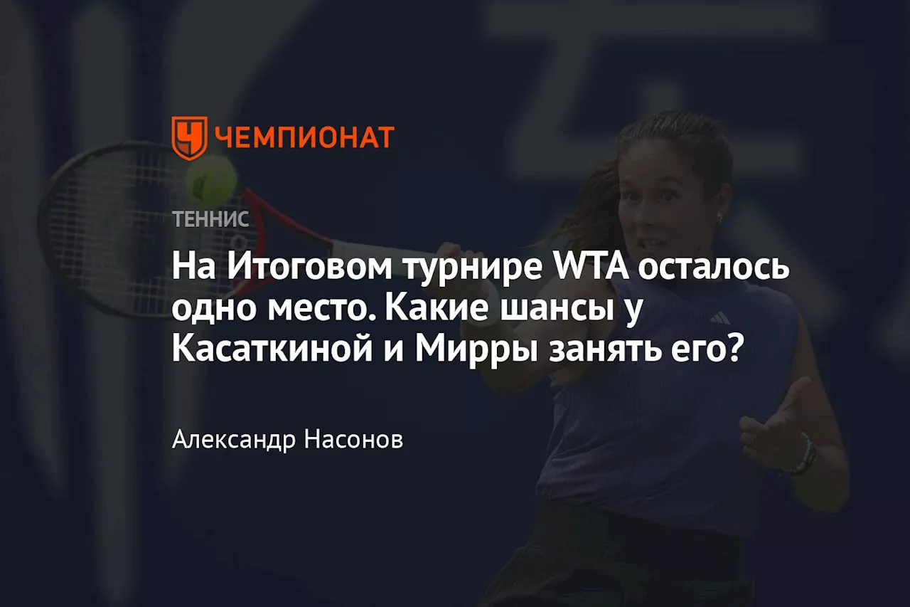 На Итоговом турнире WTA осталось одно место. Какие шансы у Касаткиной и Мирры занять его?