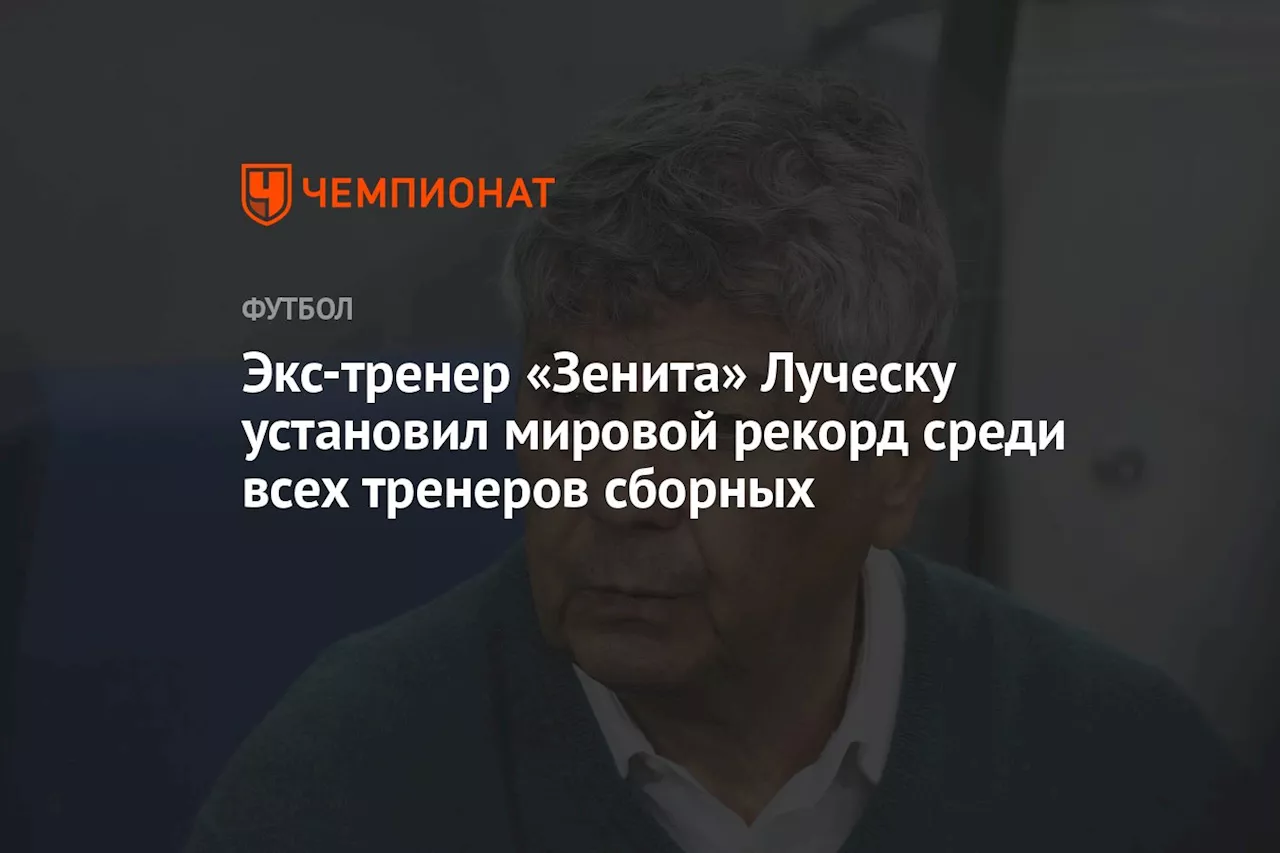 Экс-тренер «Зенита» Луческу установил мировой рекорд среди всех тренеров сборных