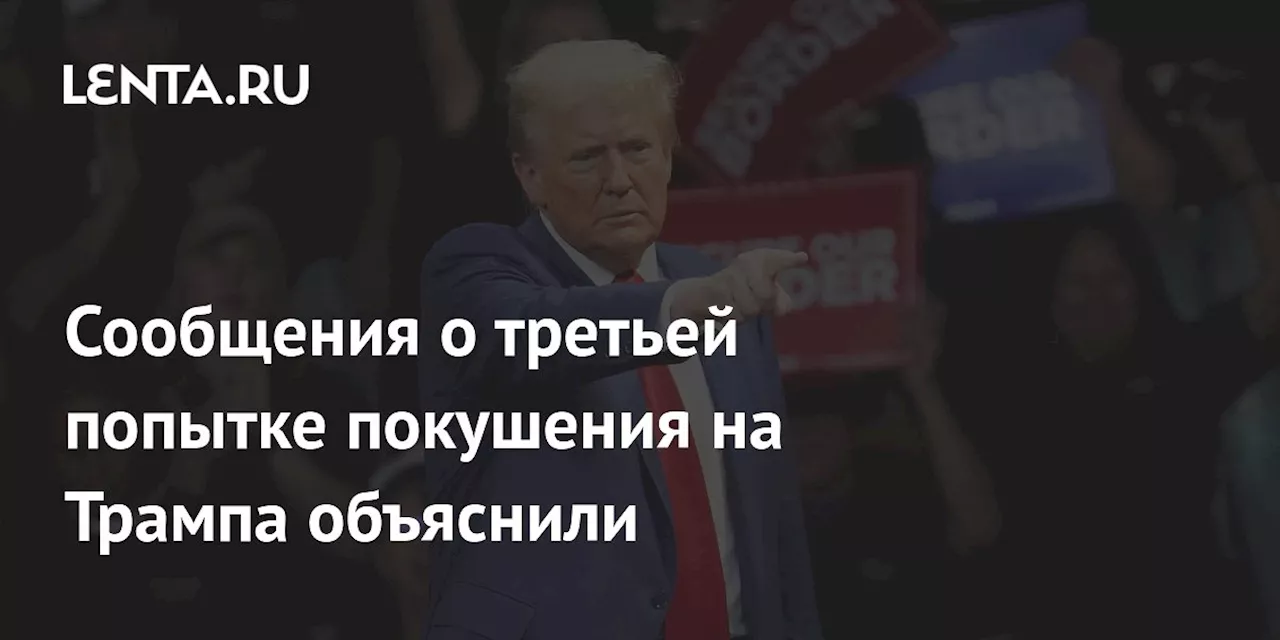 Сообщения о третьей попытке покушения на Трампа объяснили