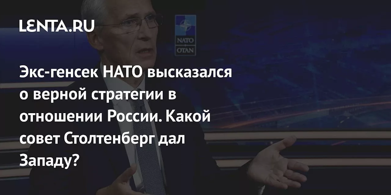 Экс-генсек НАТО высказался о верной стратегии в отношении России. Какой совет Столтенберг дал Западу?