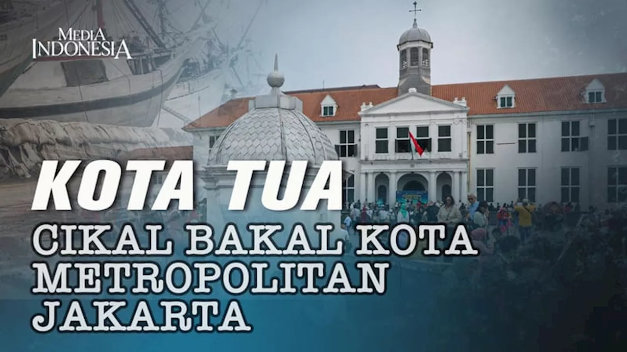 Kota Tua, Cikal Bakal Kota Metropolitan Jakarta