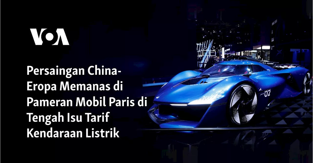 Persaingan China-Eropa Memanas di Pameran Mobil Paris di Tengah Isu Tarif Kendaraan Listrik