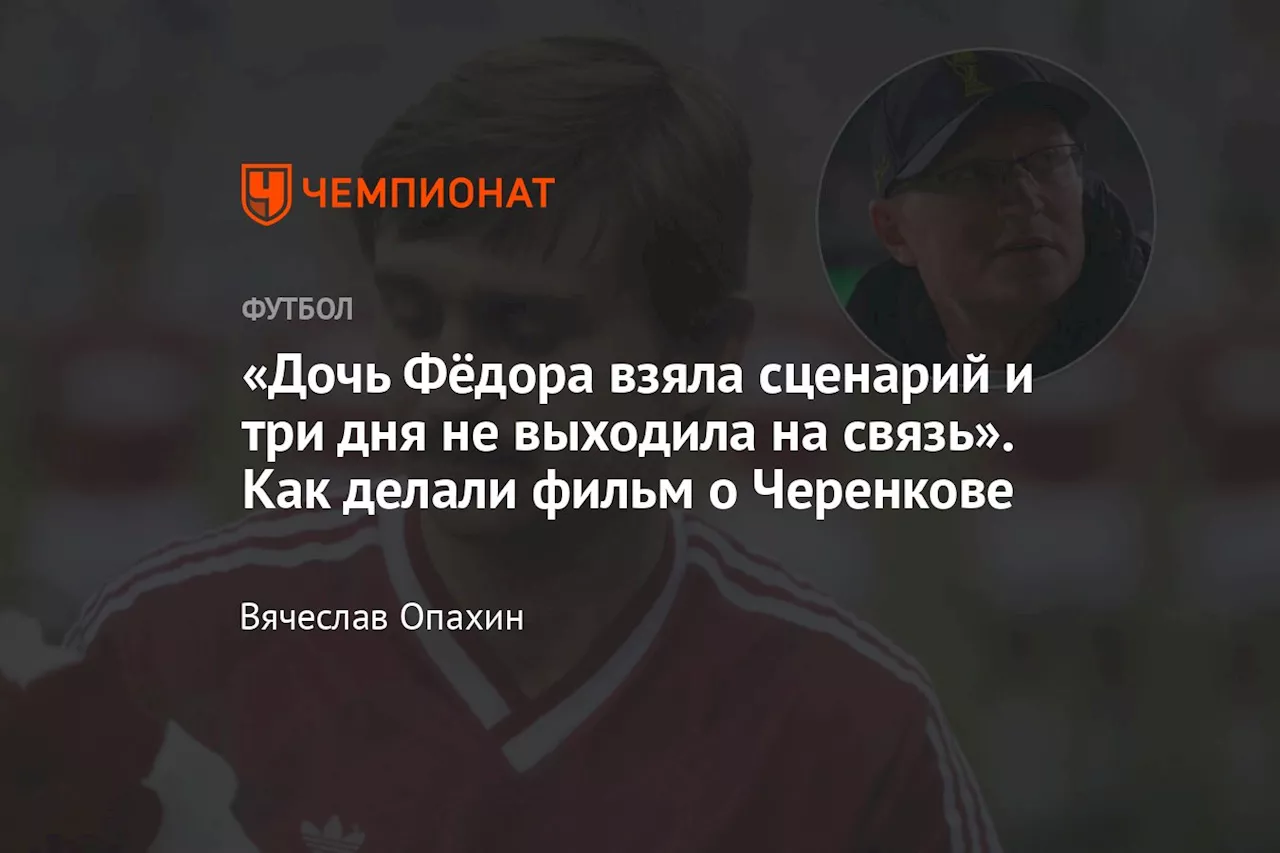 «Дочь Фёдора взяла сценарий и три дня не выходила на связь». Как делали фильм о Черенкове