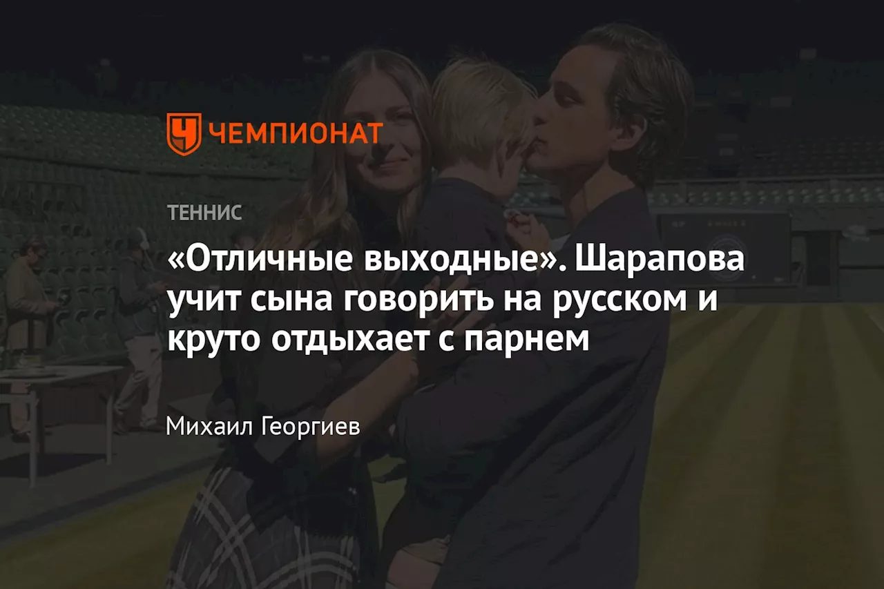 «Отличные выходные». Шарапова учит сына говорить на русском и круто отдыхает с парнем