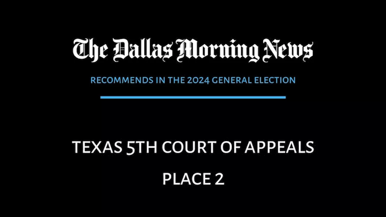 We recommend in the race for Texas Court of Appeals for the 5th District, Place 2