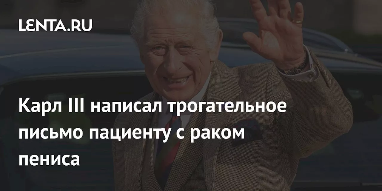 Карл III написал трогательное письмо пациенту с раком пениса