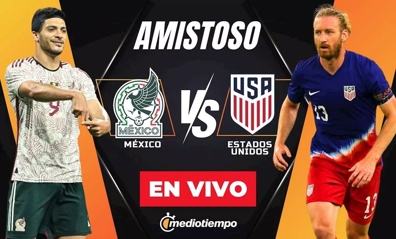 México vs. Estados Unidos EN VIVO: A qué hora y dónde ver a la Selección Mexicana GRATIS partido Amistoso HOY