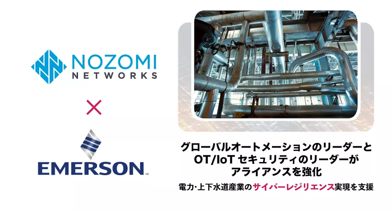 Nozomi Networks、Emerson Networks とアライアンスを強化、世界中の電力および上下水道における生産管理プロセスを保護