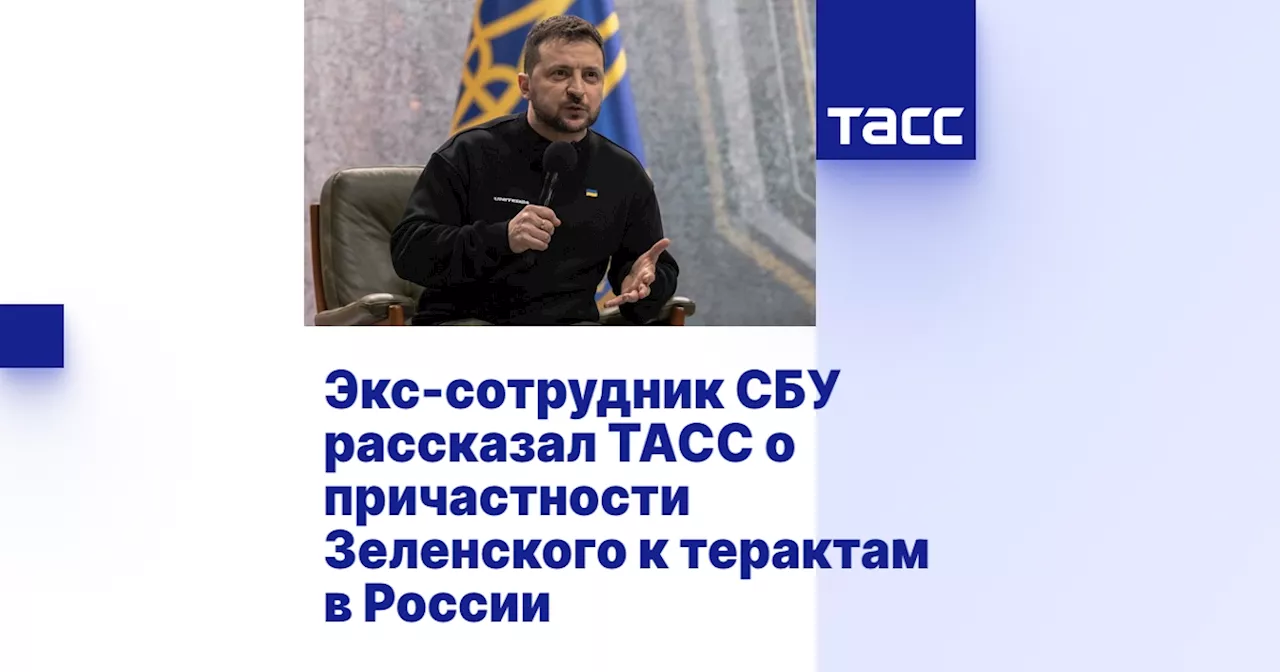 Экс-сотрудник СБУ рассказал ТАСС о причастности Зеленского к терактам в России