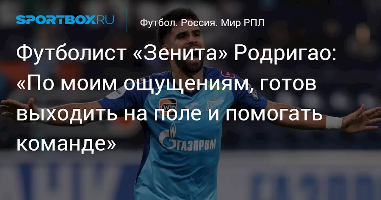 Футболист «Зенита» Родригао: «По моим ощущениям, готов выходить на поле и помогать команде»