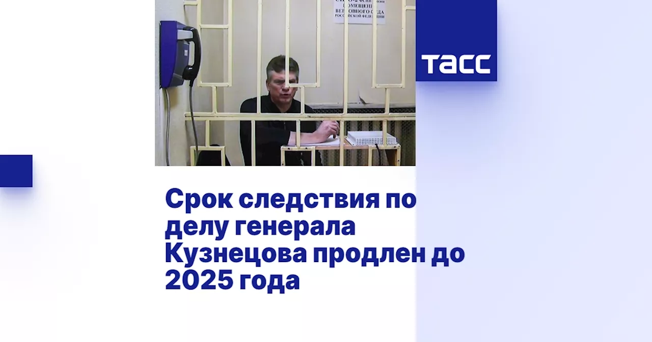 Срок следствия по делу генерала Кузнецова продлен до 2025 года