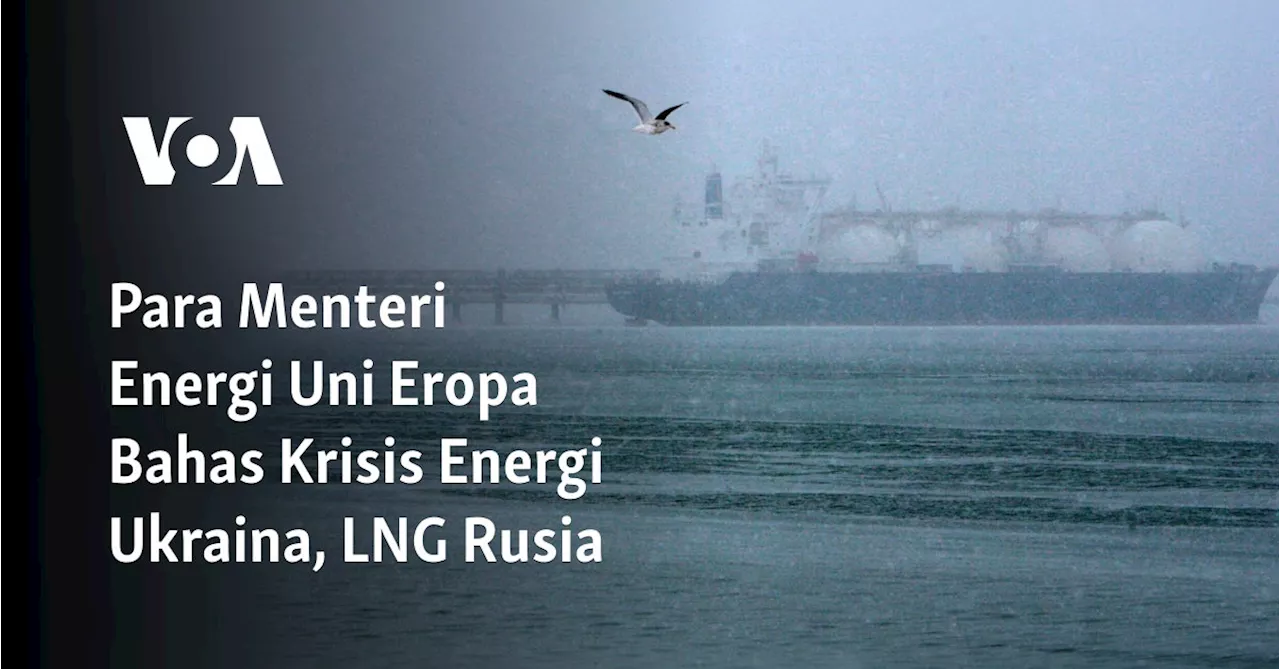 Para Menteri Energi Uni Eropa Bahas Krisis Energi Ukraina, LNG Rusia