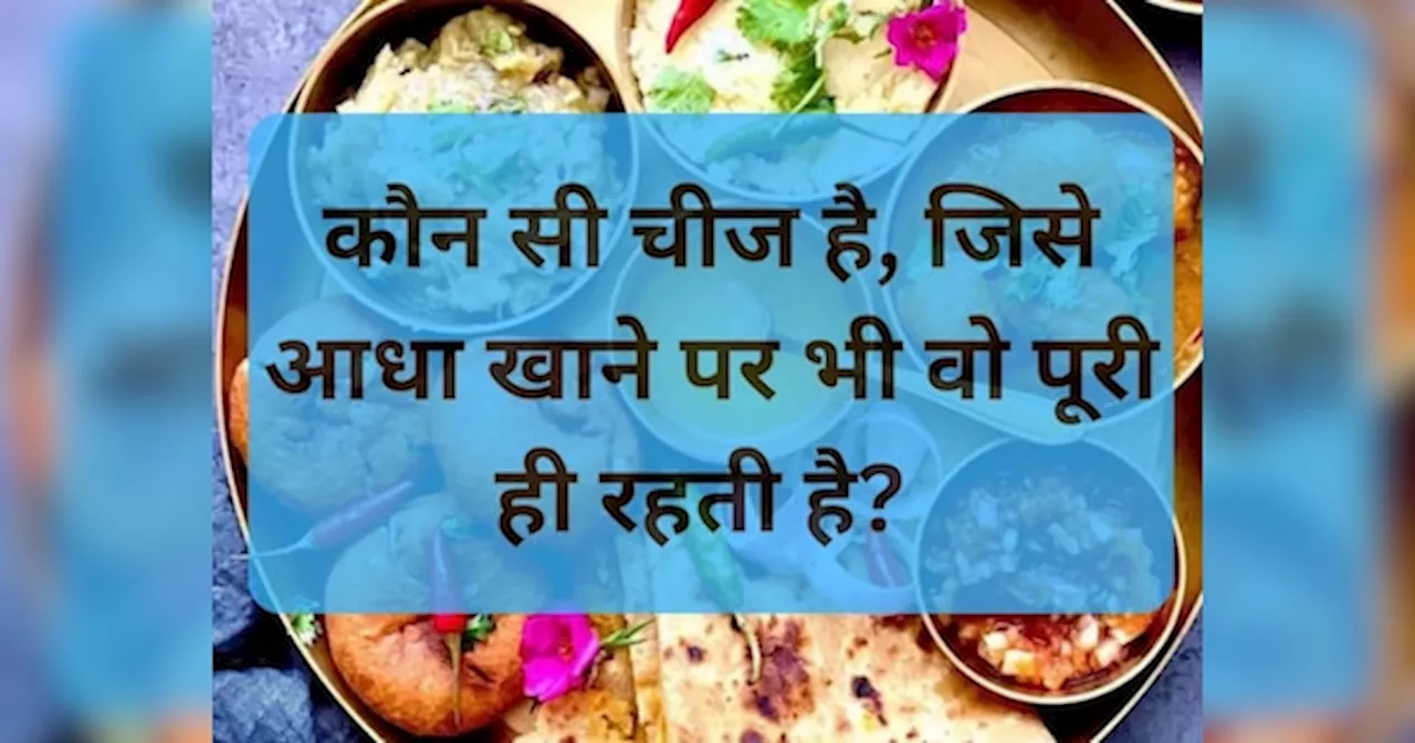 GK Quiz: वो कौन सी चीज है, जिसे आधा खाने पर भी वो पूरी ही रहती है?