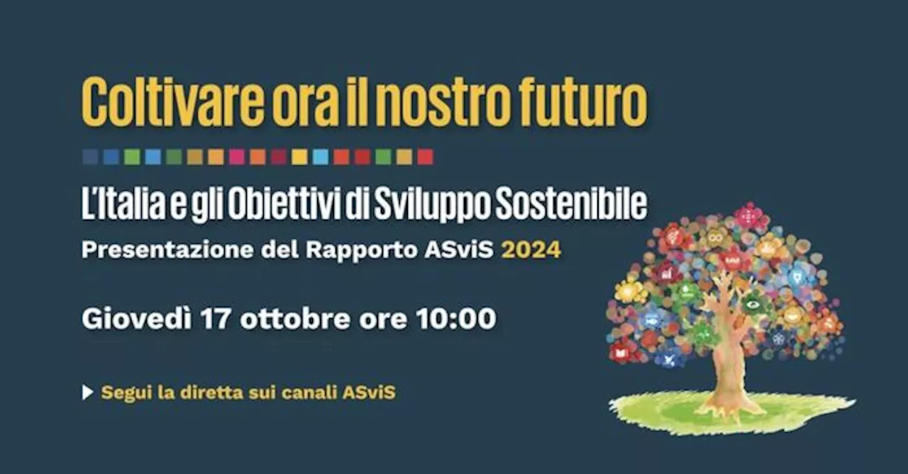 'Coltivare ora il nostro futuro', il nuovo rapporto ASviS