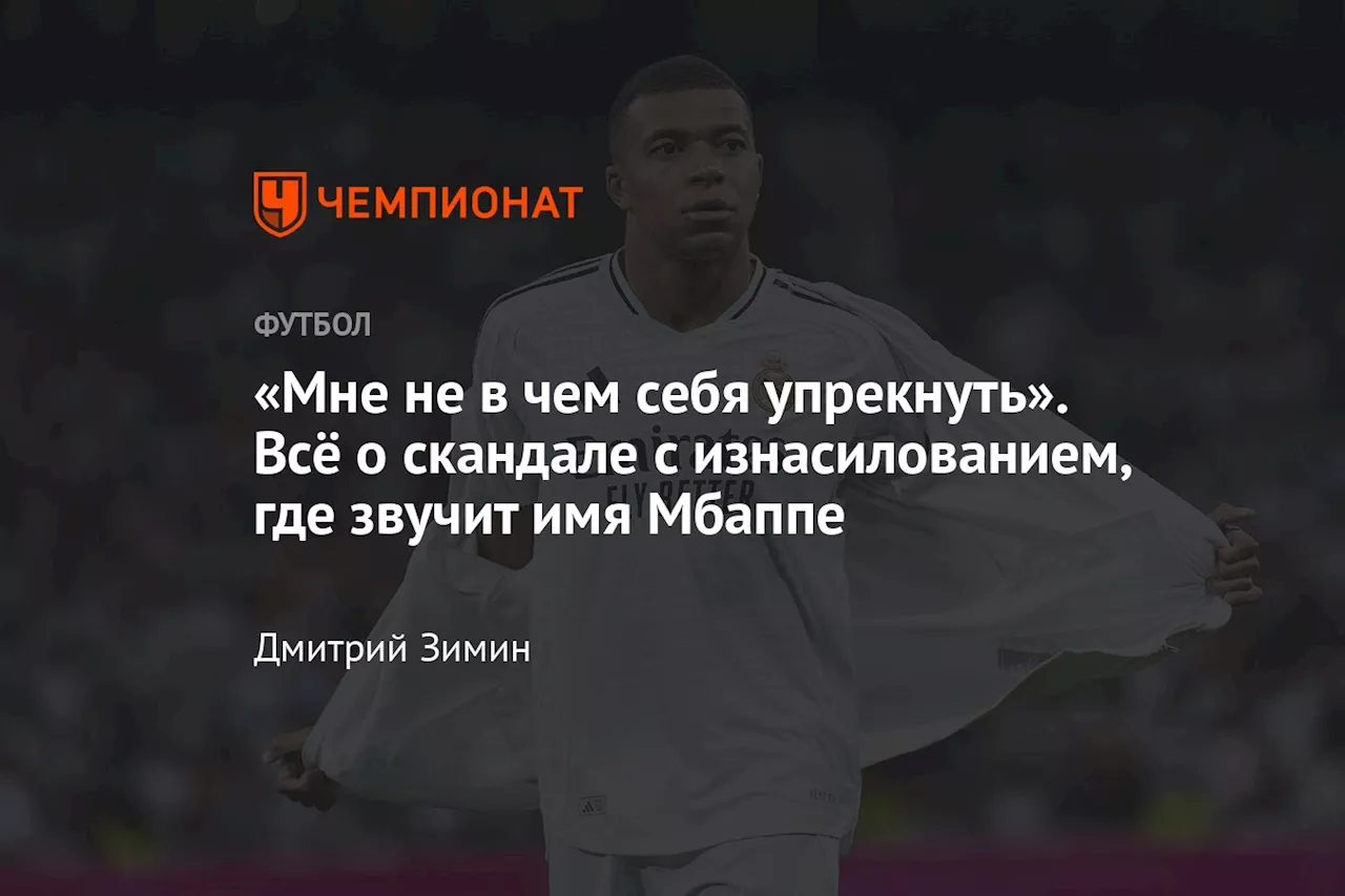 «Мне не в чем себя упрекнуть». Всё о скандале с изнасилованием, где звучит имя Мбаппе