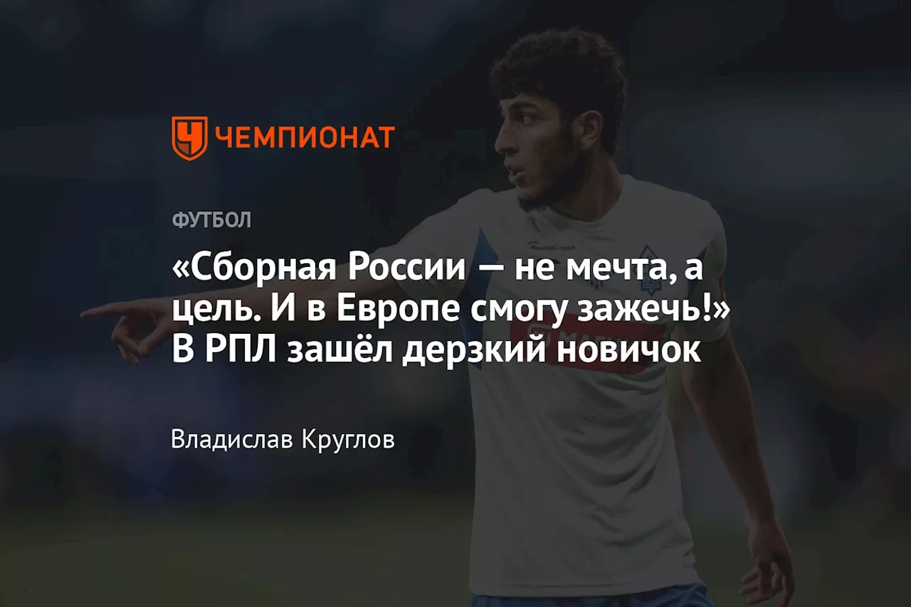 «Сборная России — не мечта, а цель. И в Европе смогу зажечь!» В РПЛ зашёл дерзкий новичок