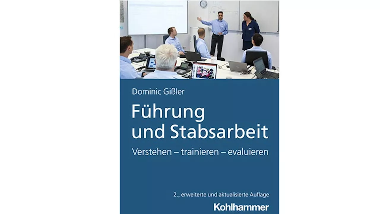 Führung und Stabsarbeit: Effiziente Zusammenarbeit in Gefahrenabwehr und Krisenmanagement