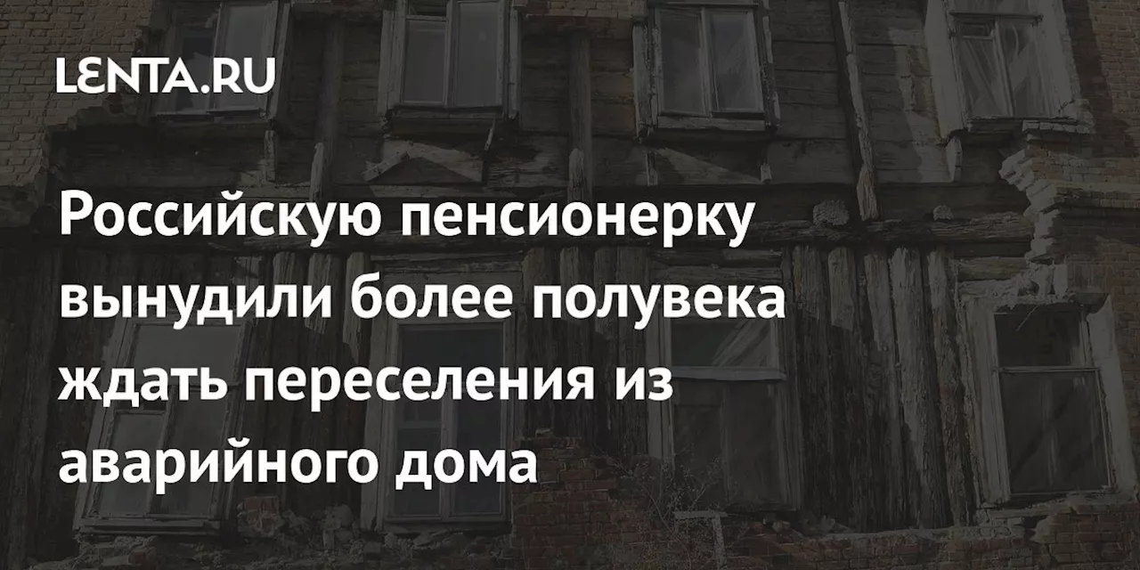 Российскую пенсионерку вынудили более полувека ждать переселения из аварийного дома