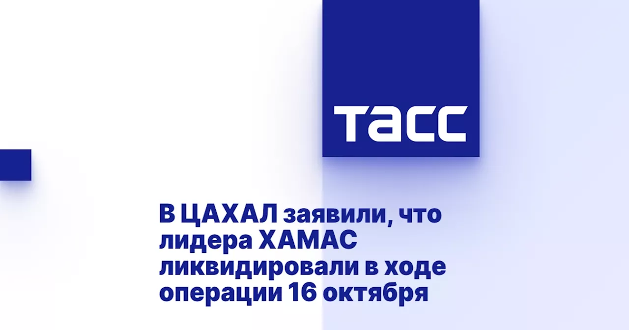 В ЦАХАЛ заявили, что лидера ХАМАС ликвидировали в ходе операции 16 октября