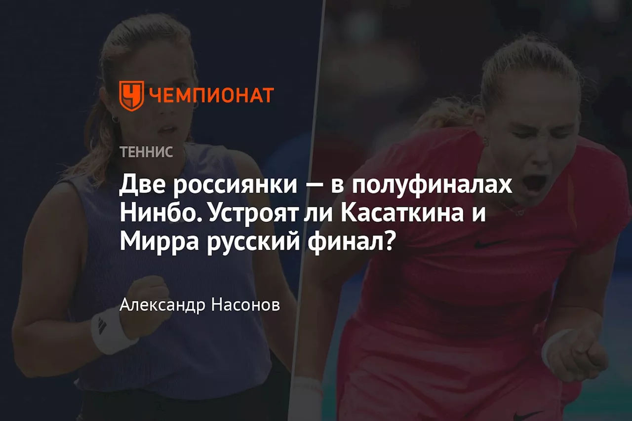 Две россиянки — в полуфиналах Нинбо. Устроят ли Касаткина и Мирра русский финал?