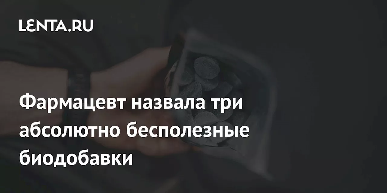 Фармацевт назвала три абсолютно бесполезные биодобавки