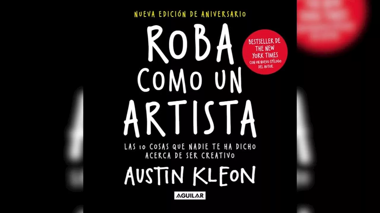 Roba como un artista: Descubre tu creatividad con los diez principios de Austin Kleon