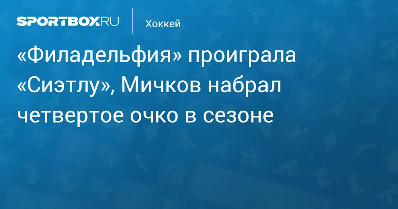 «Филадельфия» проиграла «Сиэтлу», Мичков набрал четвертое очко в сезоне