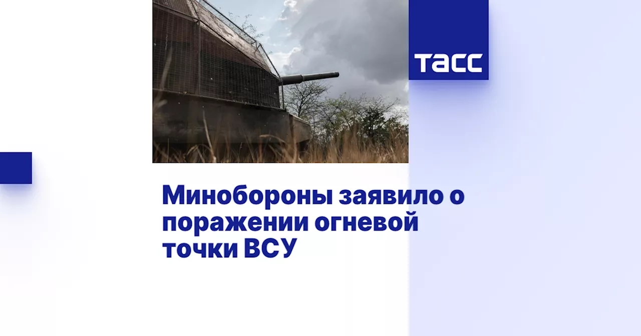 Минобороны заявило о поражении огневой точки ВСУ