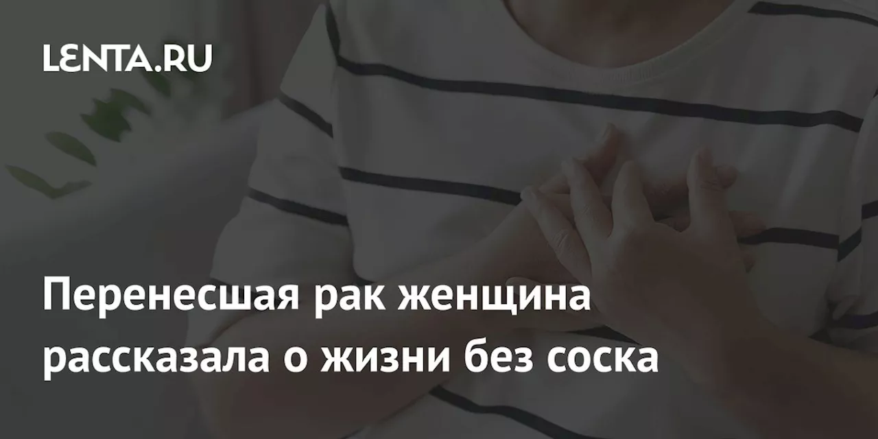 Перенесшая рак женщина рассказала о жизни без соска