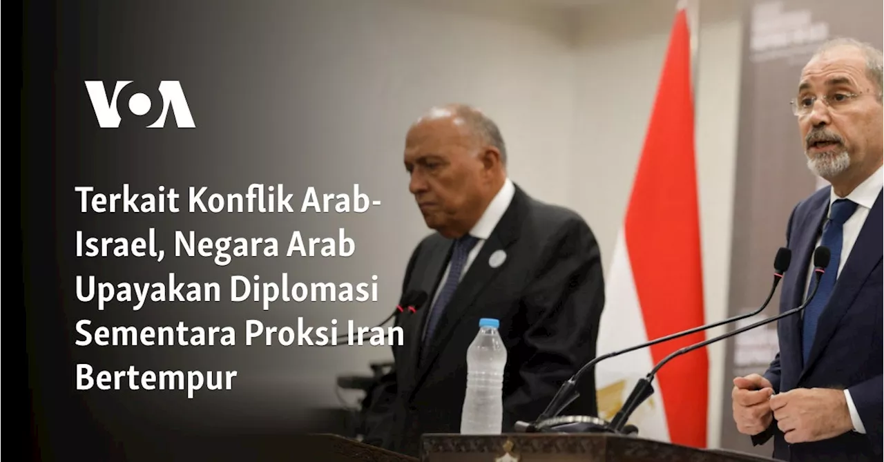 Terkait Konflik Arab-Israel, Negara Arab Upayakan Diplomasi Sementara Proksi Iran Bertempur