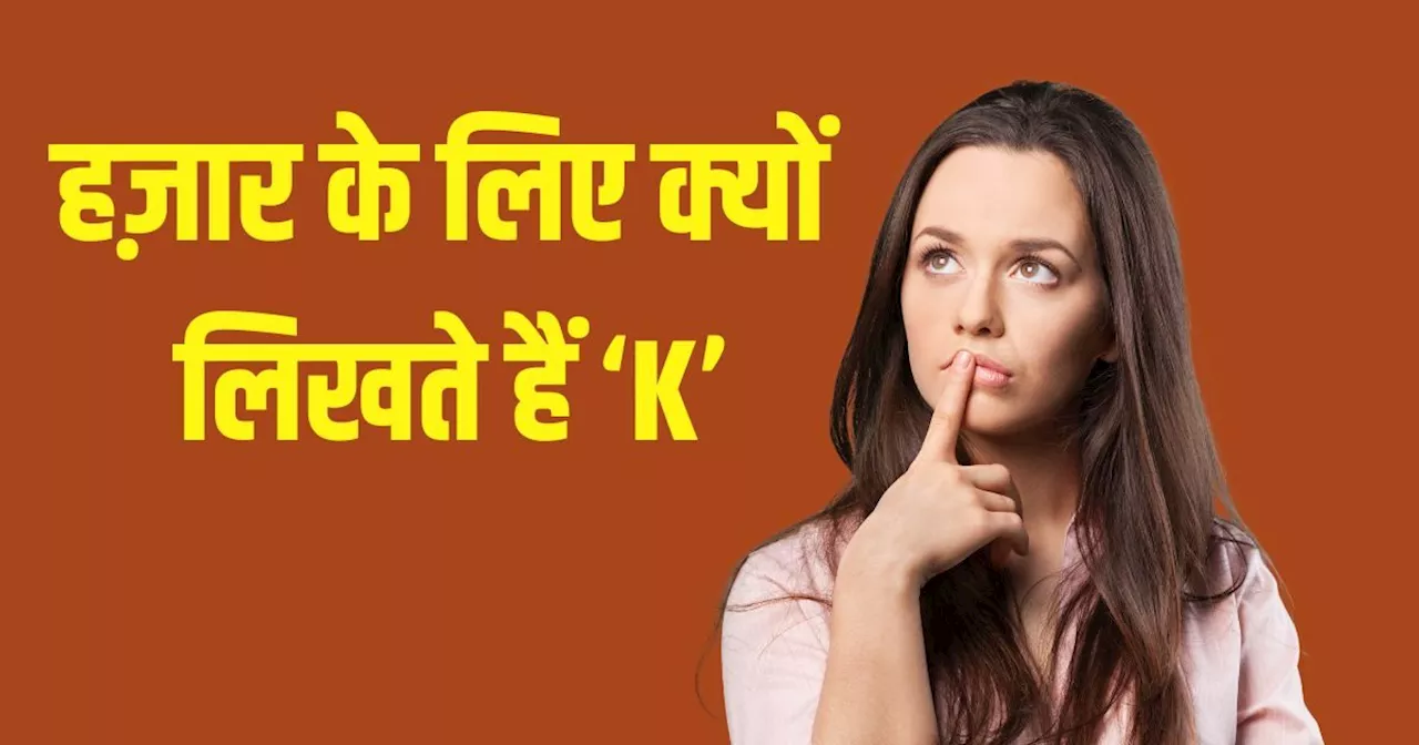 GK: 'हज़ार' की जगह क्यों लिखते हैं 'K'? बड़े-बड़े भी नहीं दे पाएंगे जवाब, क्या आप जानते हैं?