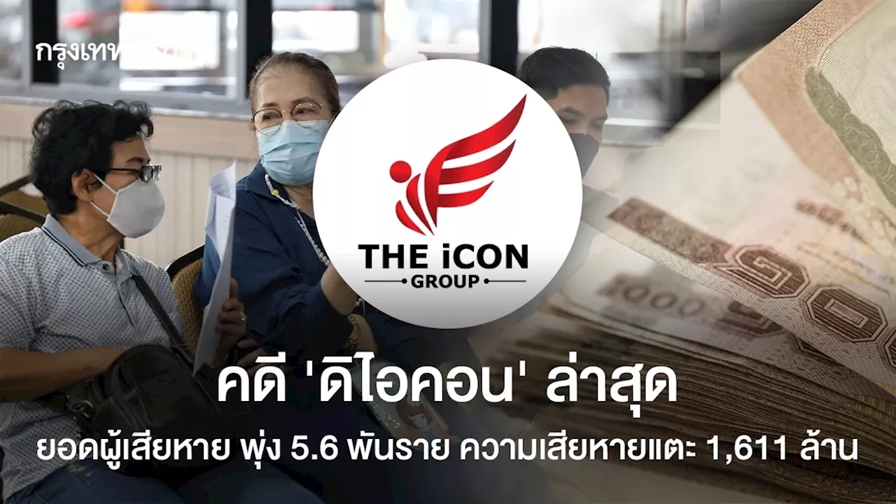 คดี 'ดิไอคอน' ล่าสุด ยอดผู้เสียหาย พุ่ง 5.6 พันราย ความเสียหายแตะ 1,611 ล้าน