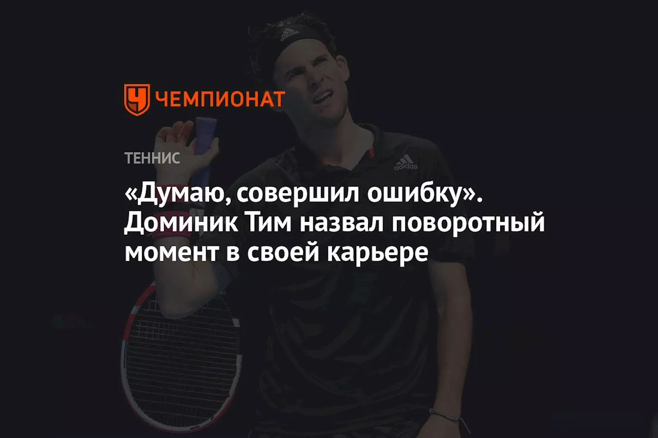 «Думаю, совершил ошибку». Доминик Тим назвал поворотный момент в своей карьере