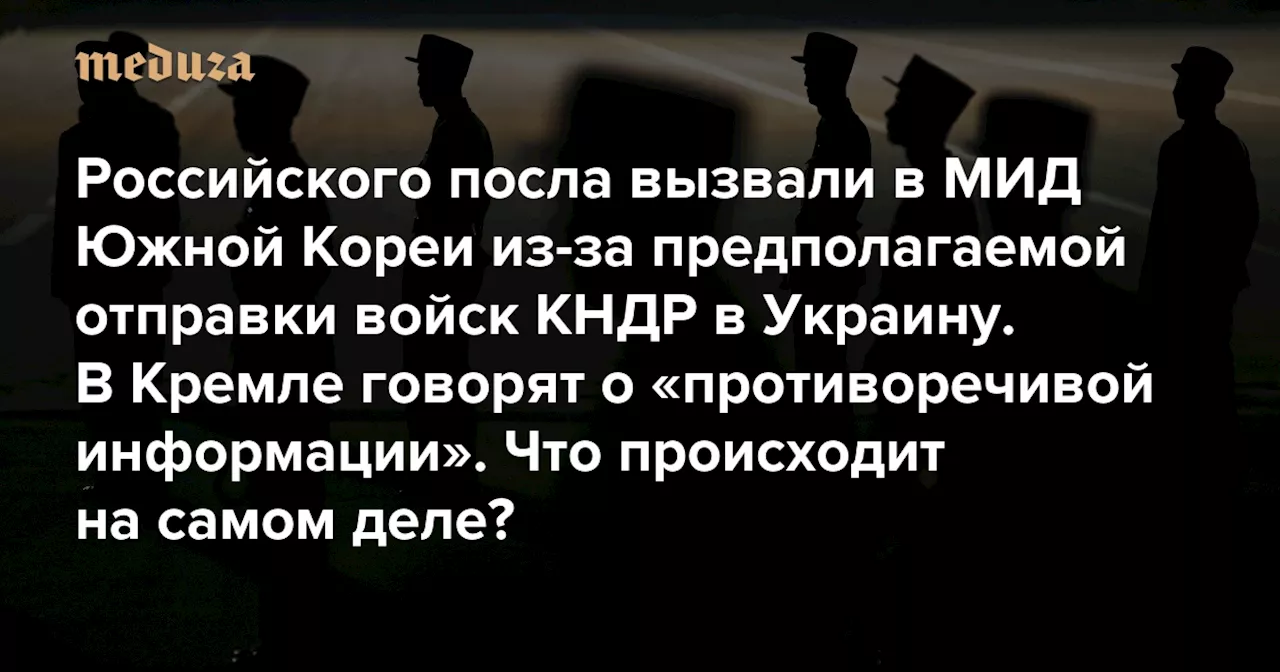 Российского посла вызвали в МИД Южной Кореи из-за предполагаемой отправки войск КНДР в Украину. В Кремле говорят о «противоречивой информации» Что происходит на самом деле? Отвечает отдел «Разбор» — Meduza