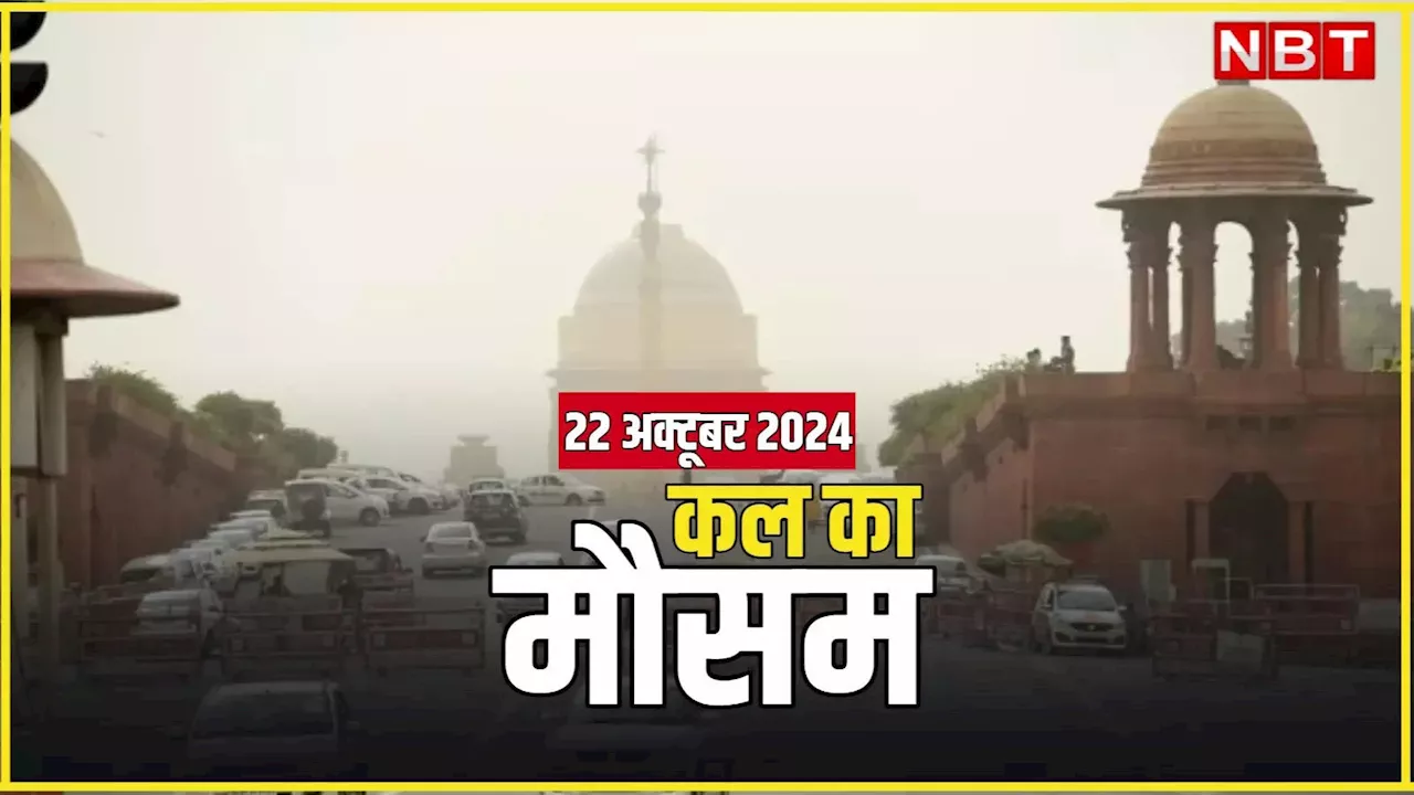 कल का मौसम 22 अक्टूबर 2024: बंगाल की खाड़ी में चक्रवाती तूफान, दिल्ली में गुलाबी ठंड, जानिए कल कहां कैसा रहेगा मौसम