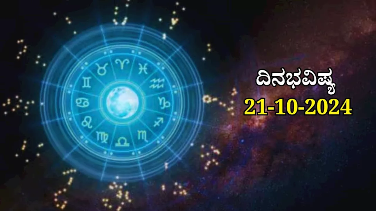 ದಿನಭವಿಷ್ಯ 21-10-2024: ಇಂದು ವರೀಯಾನ ಯೋಗದಿಂದ ಈ ರಾಶಿಯವರಿಗೆ ಆಸ್ತಿ ಖರೀದಿ ಯೋಗ