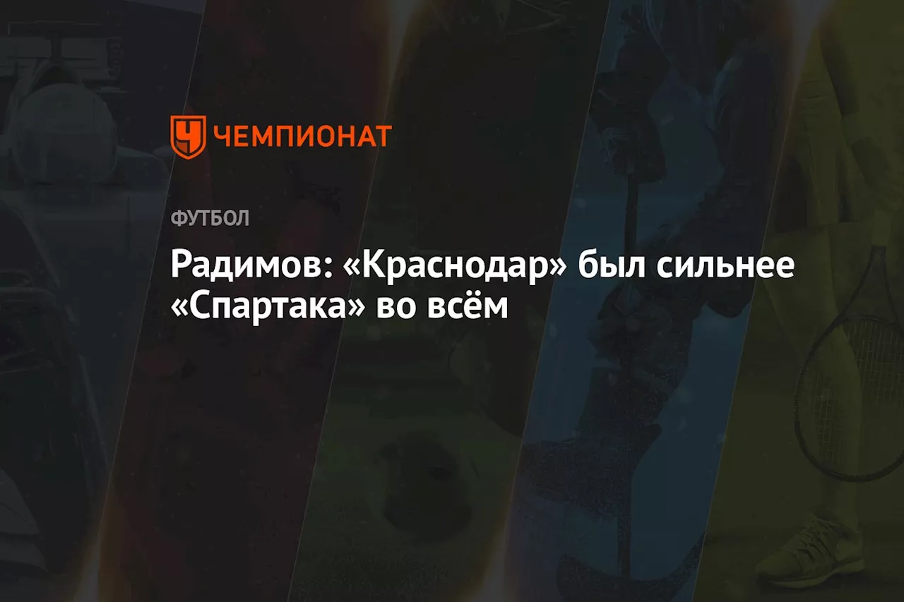 Радимов: «Краснодар» был сильнее «Спартака» во всём