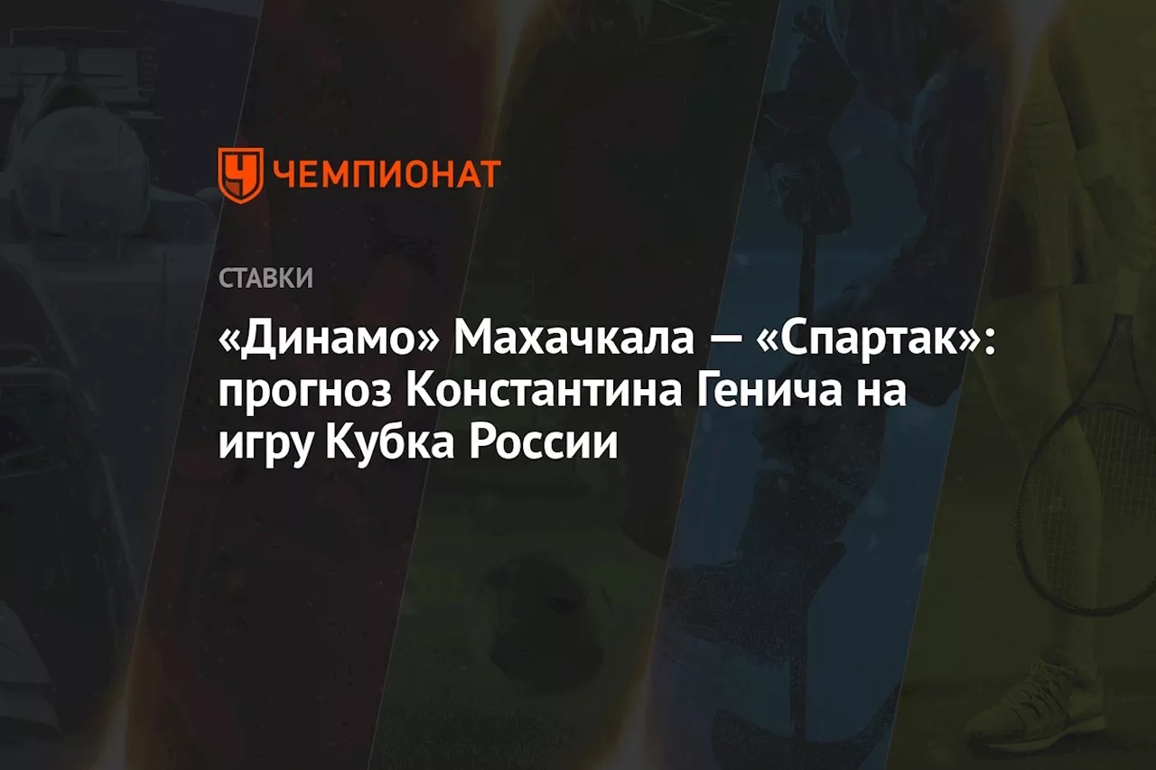 «Динамо» Махачкала — «Спартак»: прогноз Константина Генича на игру Кубка России